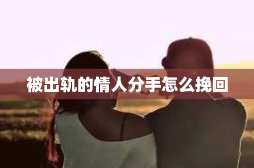 被出轨的情人分手怎么挽回