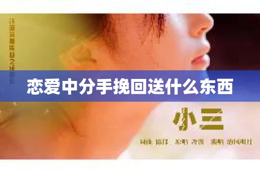 恋爱中分手挽回送什么东西