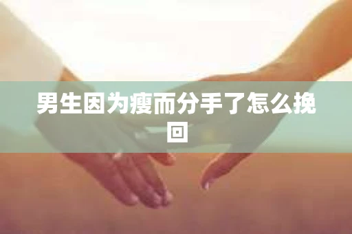 男生因为瘦而分手了怎么挽回