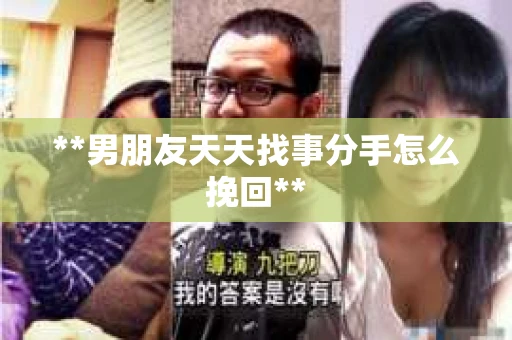**男朋友天天找事分手怎么挽回**