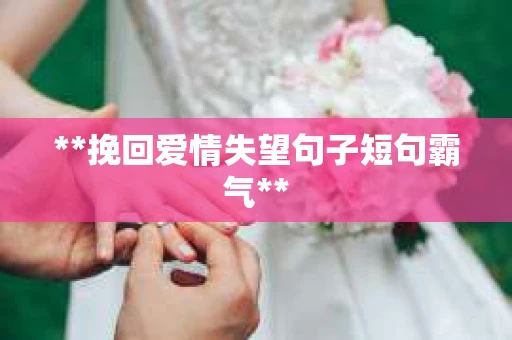 **挽回爱情失望句子短句霸气**