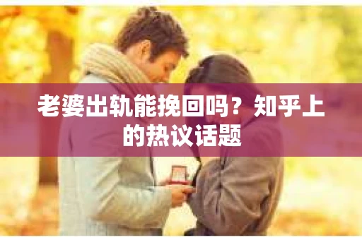老婆出轨能挽回吗？知乎上的热议话题