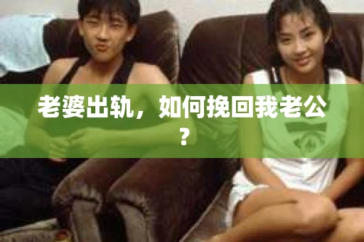 老婆出轨，如何挽回我老公？