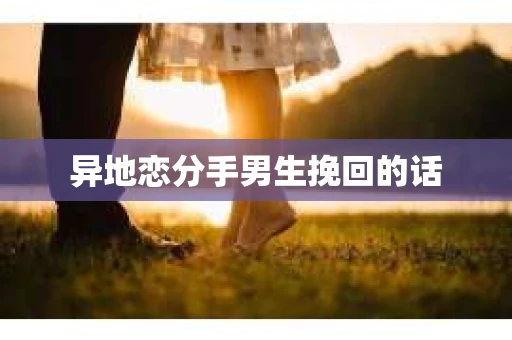 异地恋分手男生挽回的话