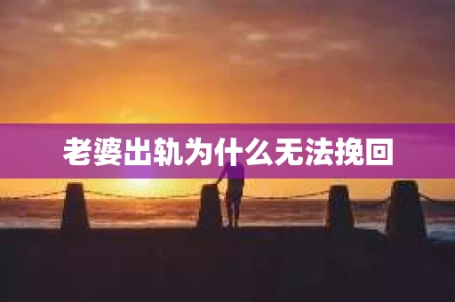 老婆出轨为什么无法挽回
