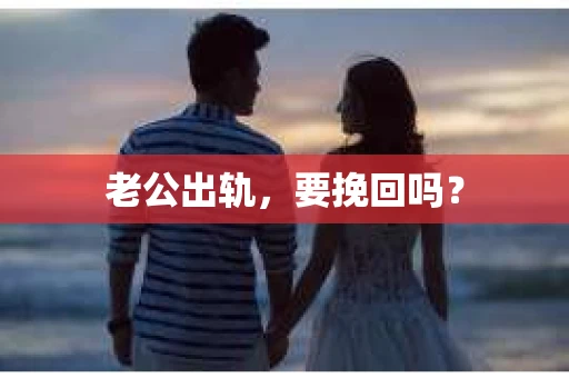 老公出轨，要挽回吗？
