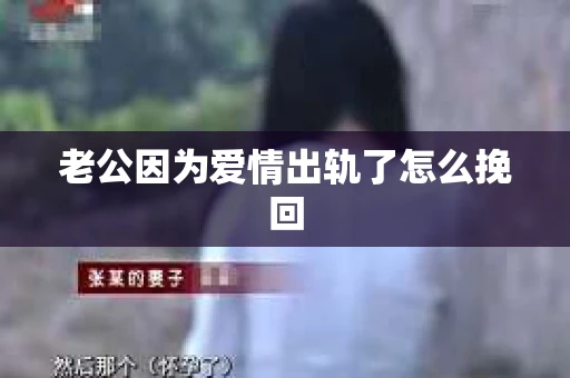 老公因为爱情出轨了怎么挽回