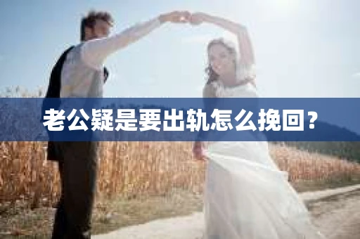 老公疑是要出轨怎么挽回？