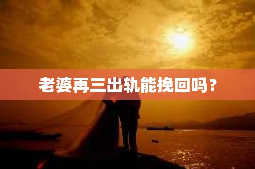 老婆再三出轨能挽回吗？