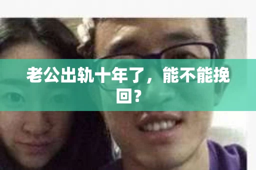 老公出轨十年了，能不能挽回？