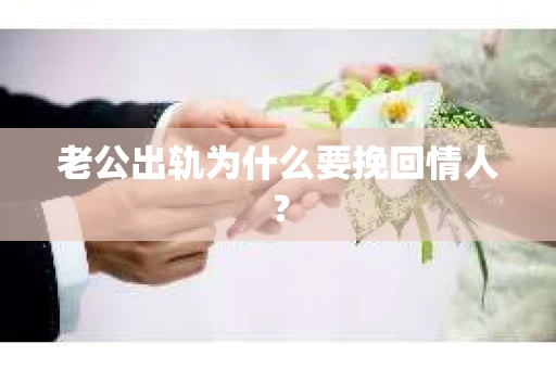 老公出轨为什么要挽回情人？