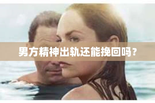 男方精神出轨还能挽回吗？