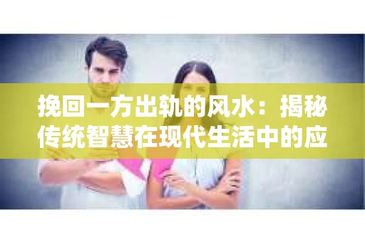 挽回一方出轨的风水：揭秘传统智慧在现代生活中的应用
