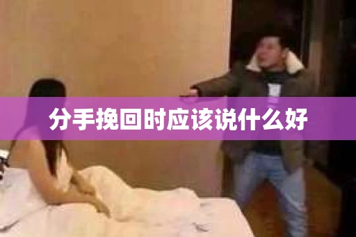 分手挽回时应该说什么好