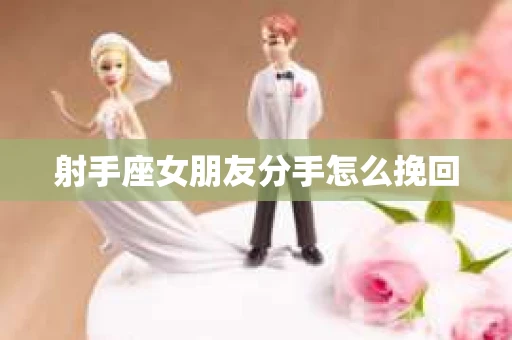 射手座女朋友分手怎么挽回