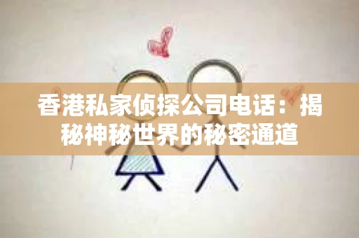香港私家侦探公司电话：揭秘神秘世界的秘密通道