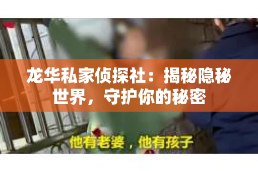 龙华私家侦探社：揭秘隐秘世界，守护你的秘密