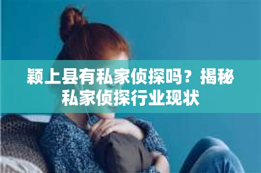 颖上县有私家侦探吗？揭秘私家侦探行业现状