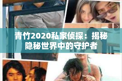 青竹2020私家侦探：揭秘隐秘世界中的守护者