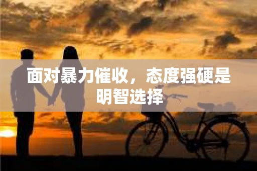 面对暴力催收，态度强硬是明智选择