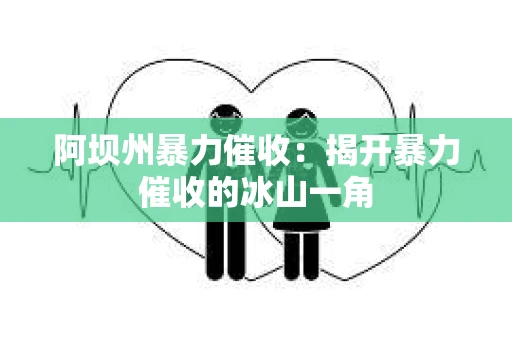 阿坝州暴力催收:揭开暴力催收的冰山一角 阿坝州暴力催收:揭开暴力催收的冰山一角