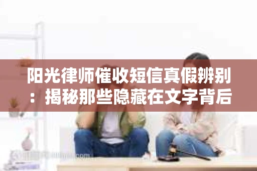 阳光律师催收短信真假辨别：揭秘那些隐藏在文字背后的秘密