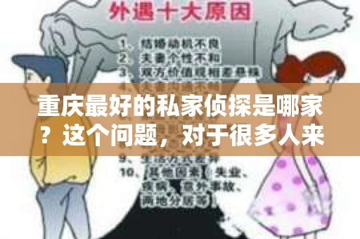 重庆最好的私家侦探是哪家？这个问题，对于很多人来说，可能是一个出于无奈的选择。在这个快节奏的社会，有些人可能因为婚姻、家庭、工作等原因，需要寻求私家侦探的帮助。那么，在重庆，哪家私家侦探是众人眼中的佼佼者呢？今天，我就来和大家聊聊这个话题。