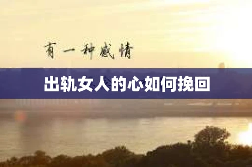 出轨女人的心如何挽回