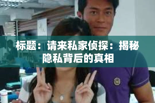 标题：请来私家侦探：揭秘隐私背后的真相