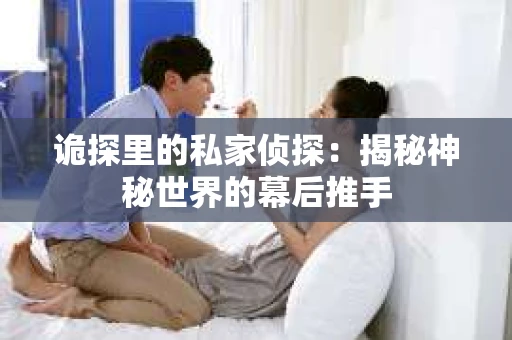 诡探里的私家侦探：揭秘神秘世界的幕后推手