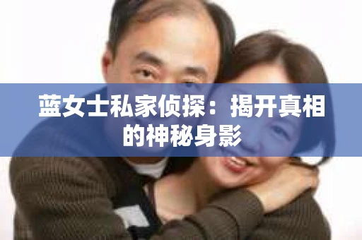 蓝女士私家侦探：揭开真相的神秘身影