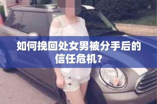 如何挽回处女男被分手后的信任危机？