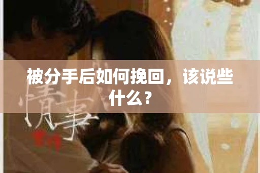 被分手后如何挽回，该说些什么？
