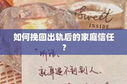 如何挽回出轨后的家庭信任？