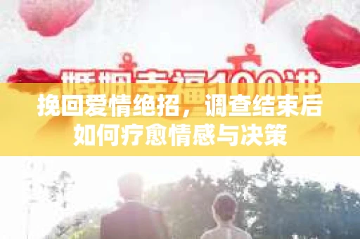 挽回爱情绝招，调查结束后如何疗愈情感与决策