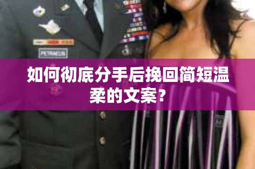 如何彻底分手后挽回简短温柔的文案？