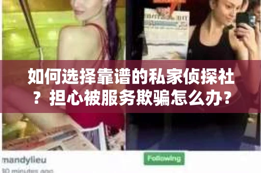 如何选择靠谱的私家侦探社？担心被服务欺骗怎么办？