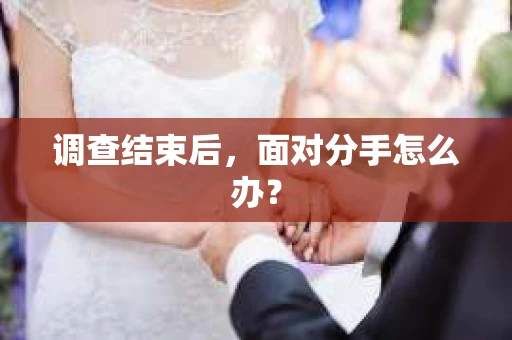 调查结束后，面对分手怎么办？