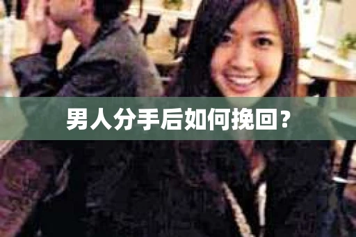 男人分手后如何挽回？