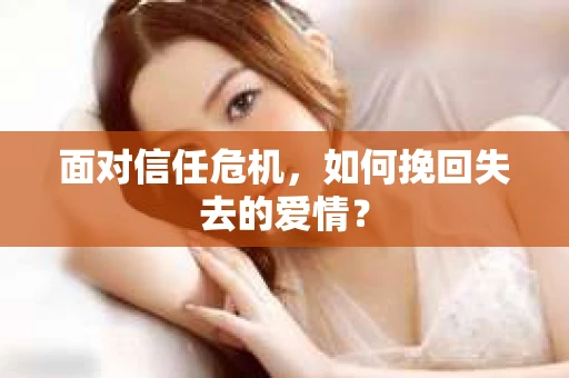 面对信任危机，如何挽回失去的爱情？