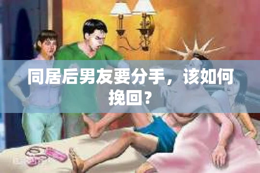 同居后男友要分手，该如何挽回？