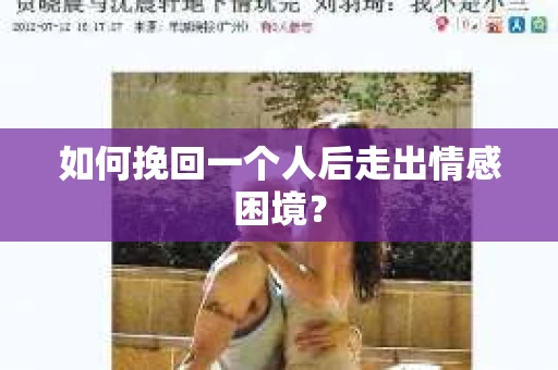如何挽回一个人后走出情感困境？