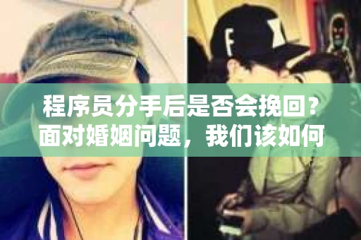 程序员分手后是否会挽回？面对婚姻问题，我们该如何应对？