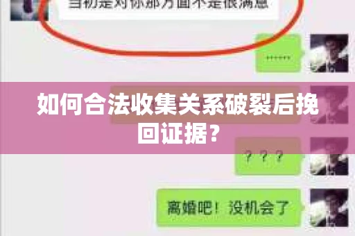 如何合法收集关系破裂后挽回证据？
