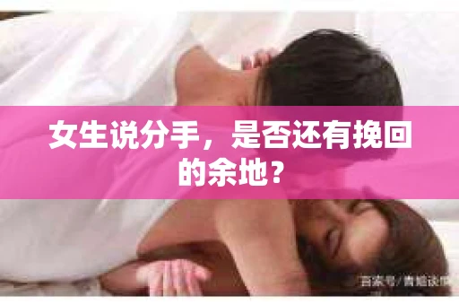 女生说分手，是否还有挽回的余地？