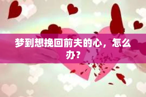 梦到想挽回前夫的心，怎么办？