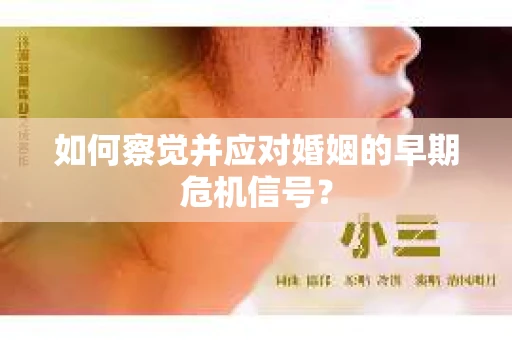 如何察觉并应对婚姻的早期危机信号？