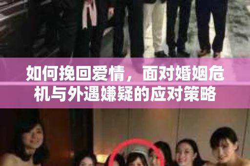 如何挽回爱情，面对婚姻危机与外遇嫌疑的应对策略