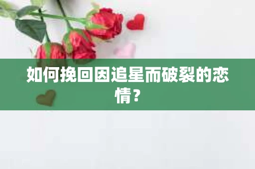 如何挽回因追星而破裂的恋情？